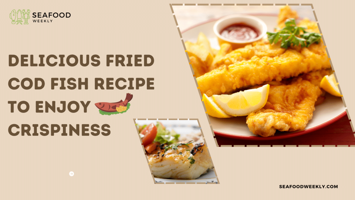 Delicious Fried Cod Fish Recipe to Enjoy Crispiness